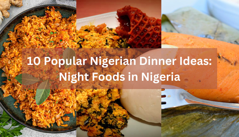10 Popular Nigerian Dinner Ideas: Night Foods in Nigeria