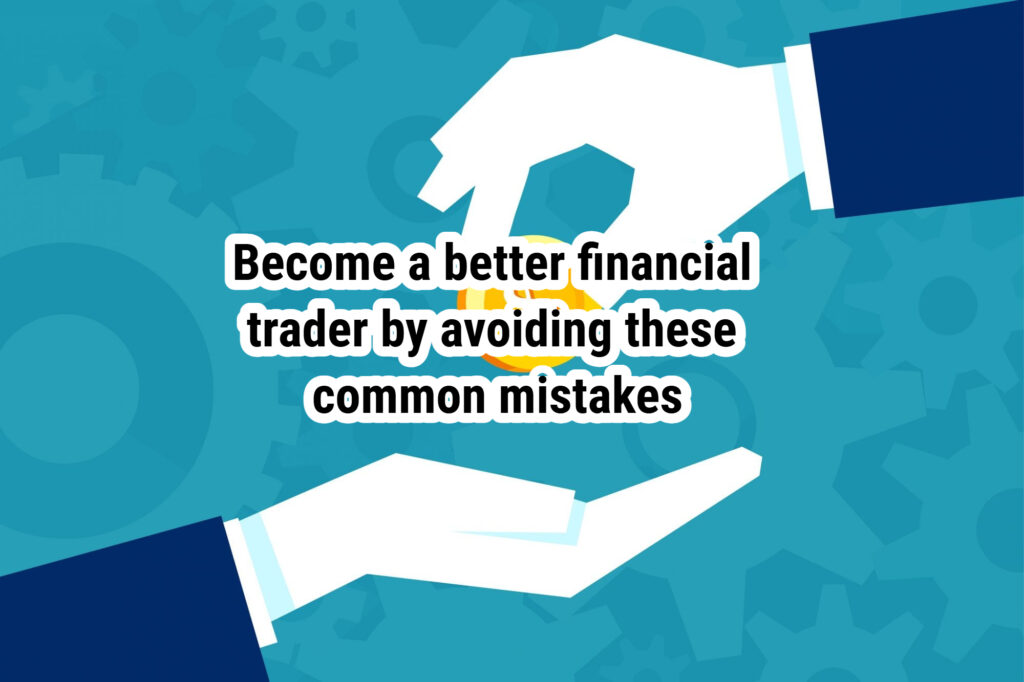Become a better financial trader by avoiding these common mistakes