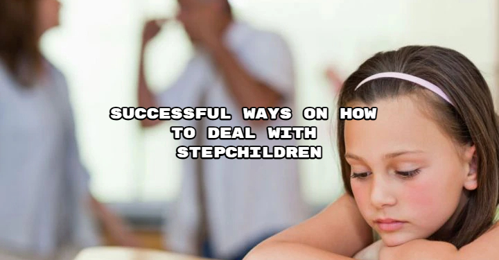 Successful Ways On How to Deal with Stepchildren