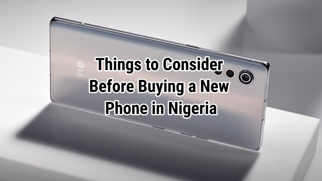 Things to Consider Before Buying a New Phone in Nigeria