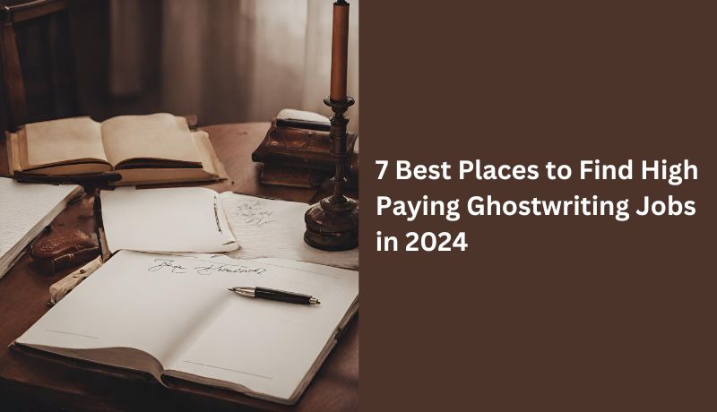 7 Best Places to Find High Paying Ghostwriting Jobs in 2024