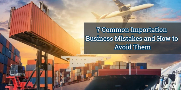 Common Importation Business Mistakes and How to Avoid Them