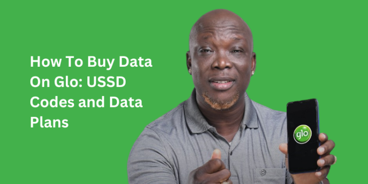How To Buy Data On Glo: USSD Codes and Data Plans