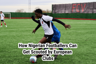 How Nigerian Footballers Can Get Scouted by European Clubs