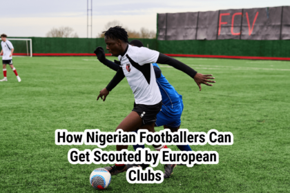 How Nigerian Footballers Can Get Scouted by European Clubs