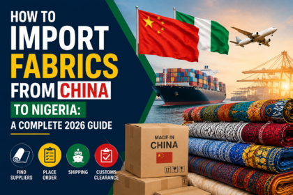 How to Import Fabrics from China to Nigeria: A Complete 2026 Guide