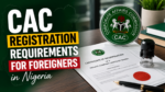 CAC Registration Requirements for Foreigners in Nigeria.
