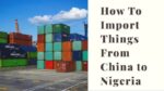 A Guide to Importing Goods from China to Nigeria Without Losing Money