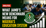 Analysis: What JAMB’s New Benchmark Means for Nigeria’s Education System