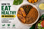 How to Eat Healthy in Nigeria: A Complete Guide to a Healthy Nigerian Diet