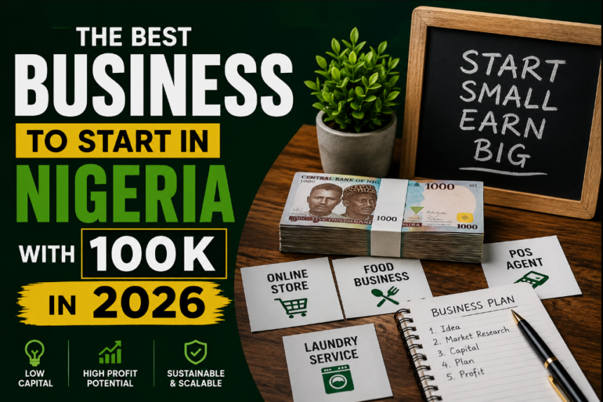 The Best Business to Start in Nigeria with 100k in 2026